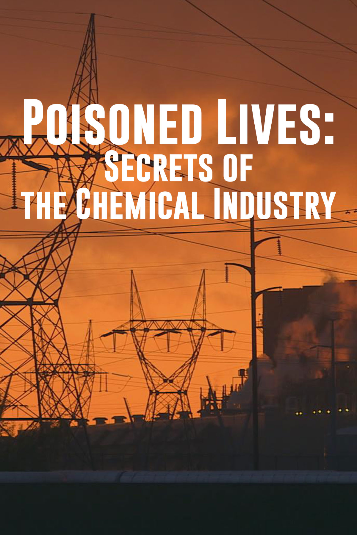 Poisoned Lives: Secrets of the Chemical Industry